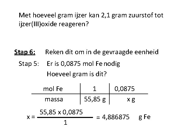 Met hoeveel gram ijzer kan 2, 1 gram zuurstof tot ijzer(III)oxide reageren? Stap 6: