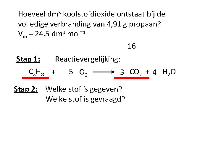 Hoeveel dm 3 koolstofdioxide ontstaat bij de volledige verbranding van 4, 91 g propaan?