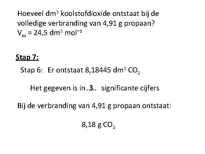 Hoeveel dm 3 koolstofdioxide ontstaat bij de volledige verbranding van 4, 91 g propaan?