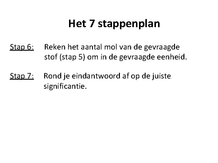 Het 7 stappenplan Stap 6: Reken het aantal mol van de gevraagde stof (stap