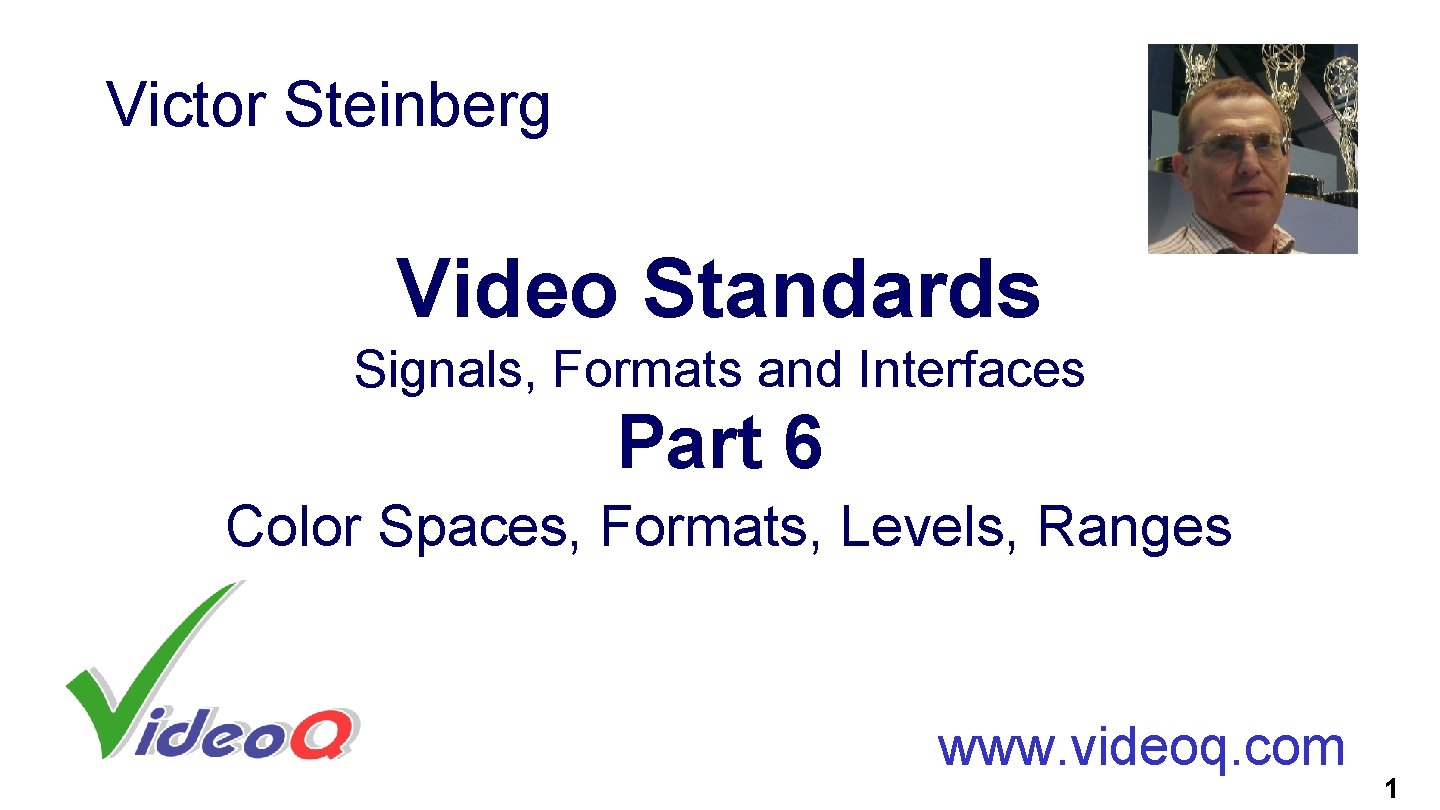 Victor Steinberg Video Standards Signals, Formats and Interfaces Part 6 Color Spaces, Formats, Levels,