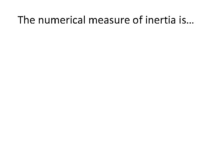 The numerical measure of inertia is… 