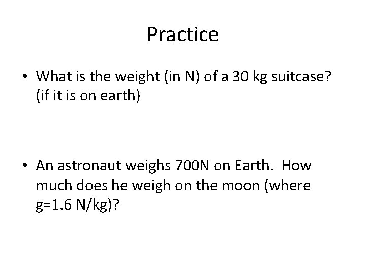 Practice • What is the weight (in N) of a 30 kg suitcase? (if