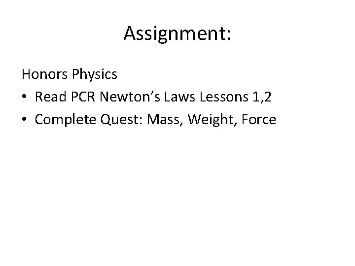 Assignment: Honors Physics • Read PCR Newton’s Laws Lessons 1, 2 • Complete Quest:
