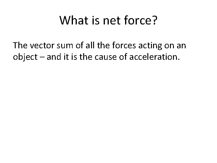 What is net force? The vector sum of all the forces acting on an