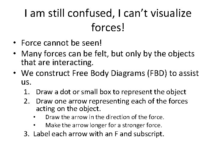 I am still confused, I can’t visualize forces! • Force cannot be seen! •