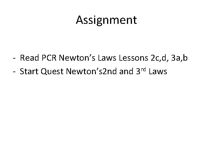 Assignment - Read PCR Newton’s Laws Lessons 2 c, d, 3 a, b -