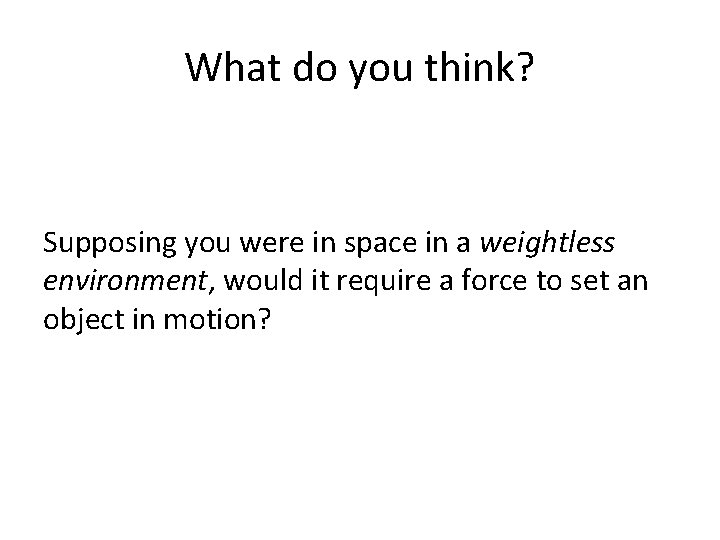 What do you think? Supposing you were in space in a weightless environment, would