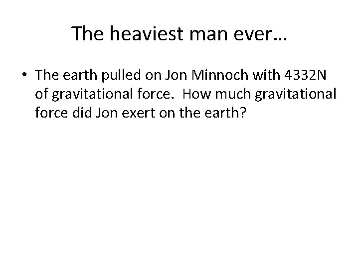 The heaviest man ever… • The earth pulled on Jon Minnoch with 4332 N