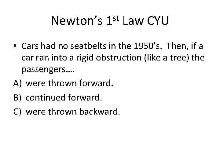 Newton’s 1 st Law CYU • Cars had no seatbelts in the 1950’s. Then,