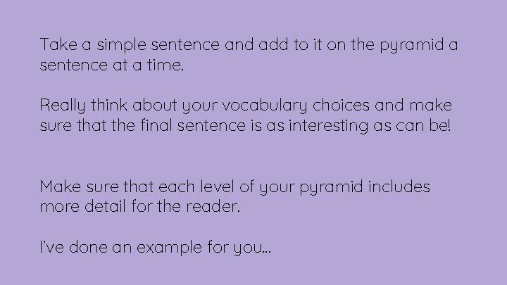 Take a simple sentence and add to it on the pyramid a sentence at