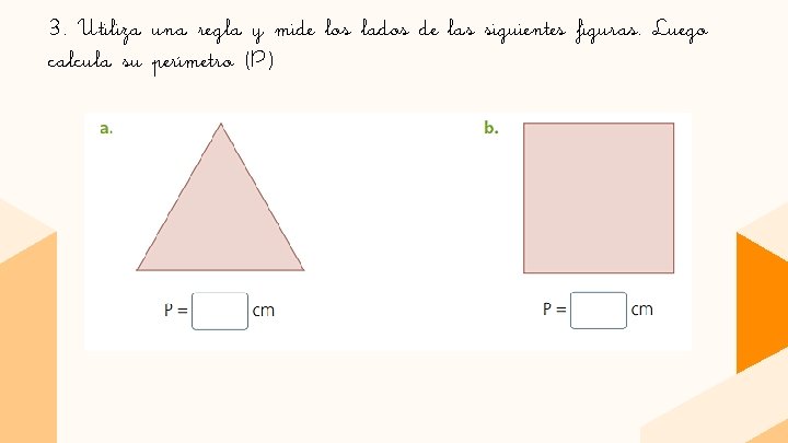 3. Utiliza una regla y mide los lados de las siguientes figuras. Luego calcula