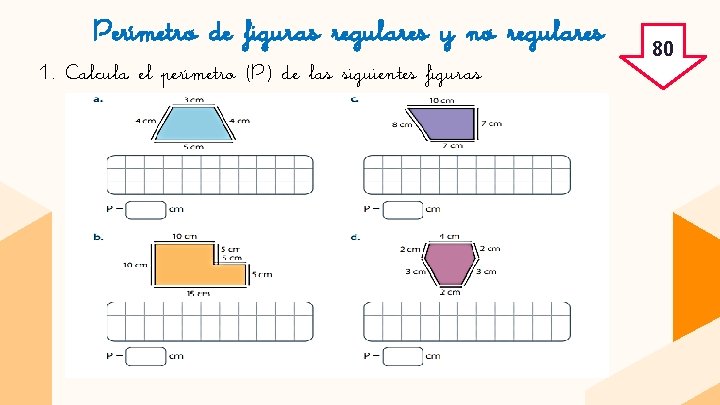 Perímetro de figuras regulares y no regulares 1. Calcula el perímetro (P) de las