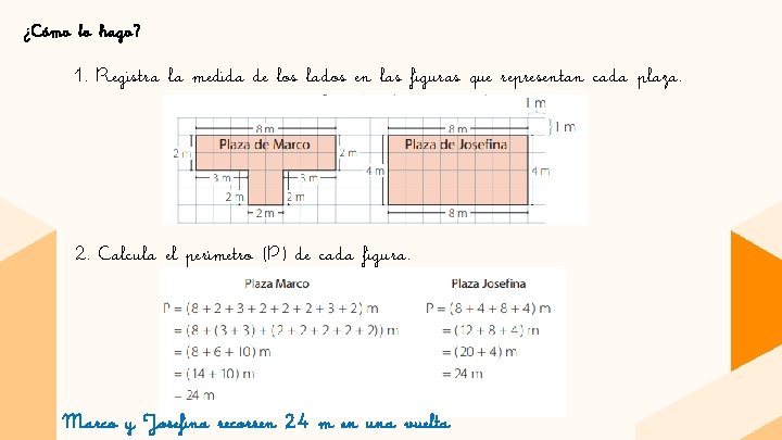 ¿Cómo lo hago? 1. Registra la medida de los lados en las figuras que