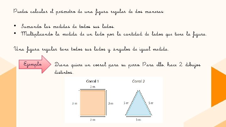 Puedes calcular el perímetro de una figura regular de dos maneras: • Sumando las