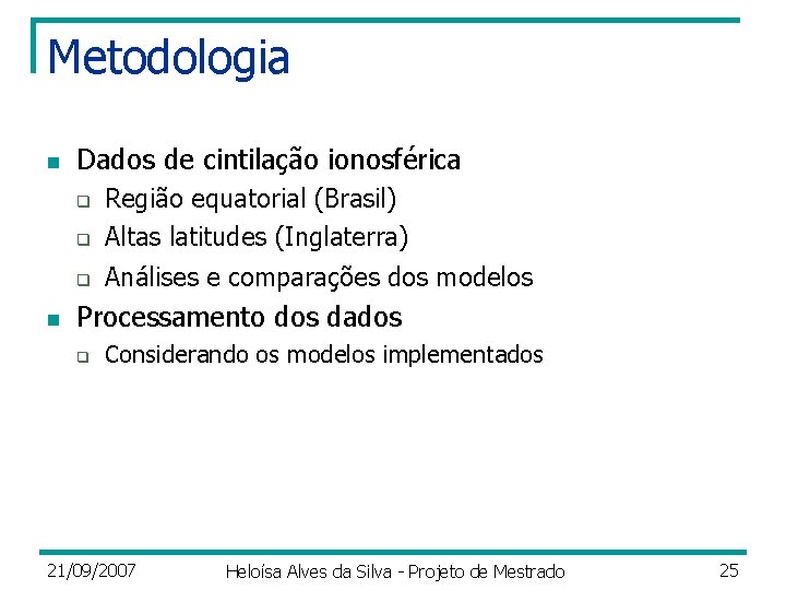 Metodologia n Dados de cintilação ionosférica q Região equatorial (Brasil) Altas latitudes (Inglaterra) q