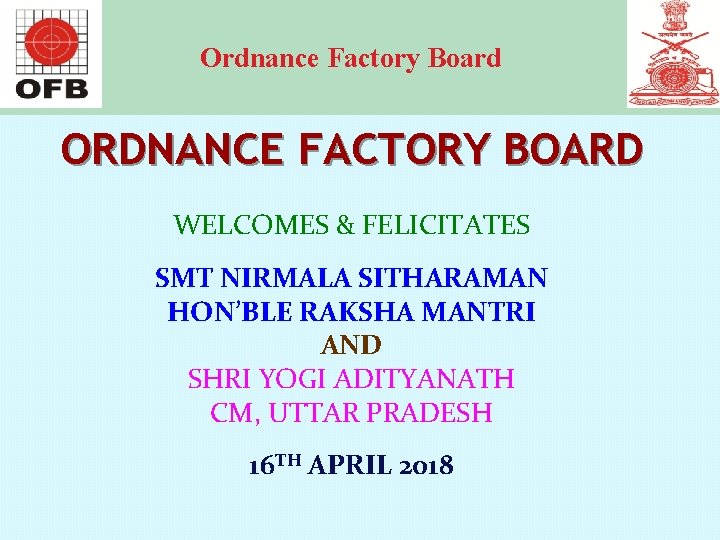 Ordnance Factory Board ORDNANCE FACTORY BOARD WELCOMES & FELICITATES SMT NIRMALA SITHARAMAN HON’BLE RAKSHA