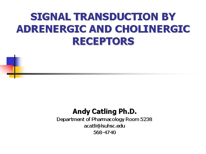 SIGNAL TRANSDUCTION BY ADRENERGIC AND CHOLINERGIC RECEPTORS Andy Catling Ph. D. Department of Pharmacology