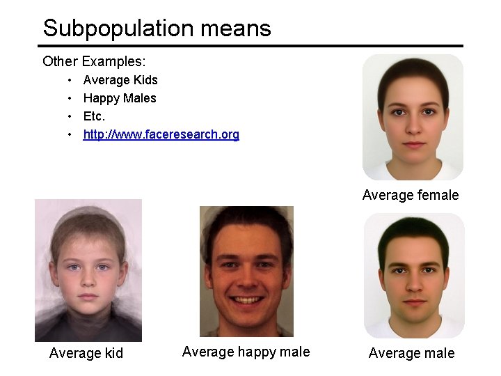 Subpopulation means Other Examples: • • Average Kids Happy Males Etc. http: //www. faceresearch.