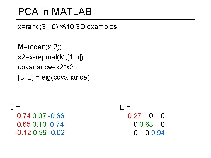 PCA in MATLAB x=rand(3, 10); %10 3 D examples M=mean(x, 2); x 2=x-repmat(M, [1