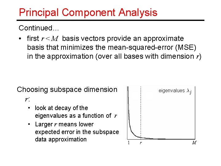 Principal Component Analysis Continued… • first r < M basis vectors provide an approximate