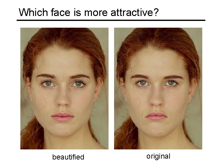 Which face is more attractive? beautified original 