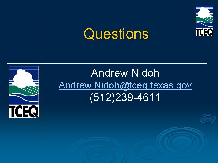 Questions Andrew Nidoh Andrew. Nidoh@tceq. texas. gov (512)239 -4611 