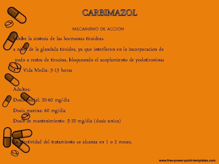 CARBIMAZOL MECANISMO DE ACCION Inhibe la sintesis de las hormonas tiroideas a nivel de