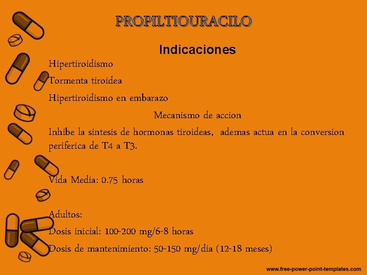 PROPILTIOURACILO Indicaciones Hipertiroidismo Tormenta tiroidea Hipertiroidismo en embarazo Mecanismo de accion Inhibe la sintesis