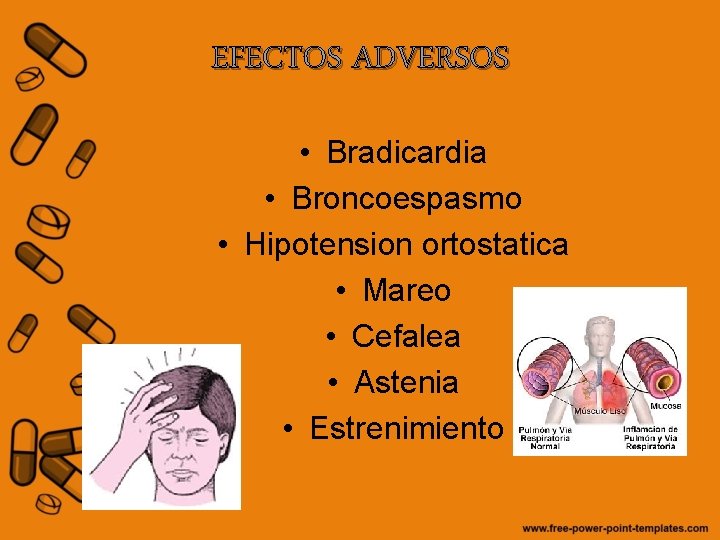 EFECTOS ADVERSOS • Bradicardia • Broncoespasmo • Hipotension ortostatica • Mareo • Cefalea •