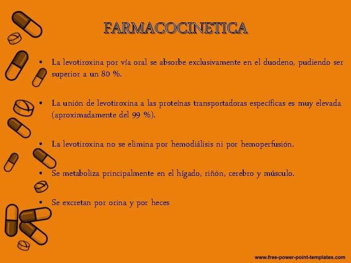 FARMACOCINETICA • La levotiroxina por vía oral se absorbe exclusivamente en el duodeno, pudiendo