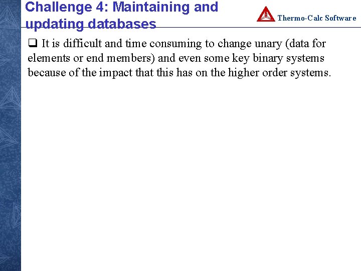 Challenge 4: Maintaining and updating databases Thermo-Calc Software q It is difficult and time