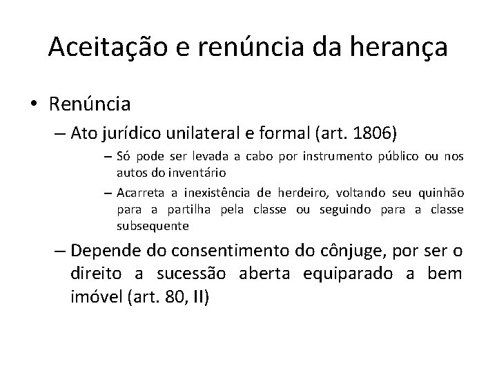 Aceitação e renúncia da herança • Renúncia – Ato jurídico unilateral e formal (art.