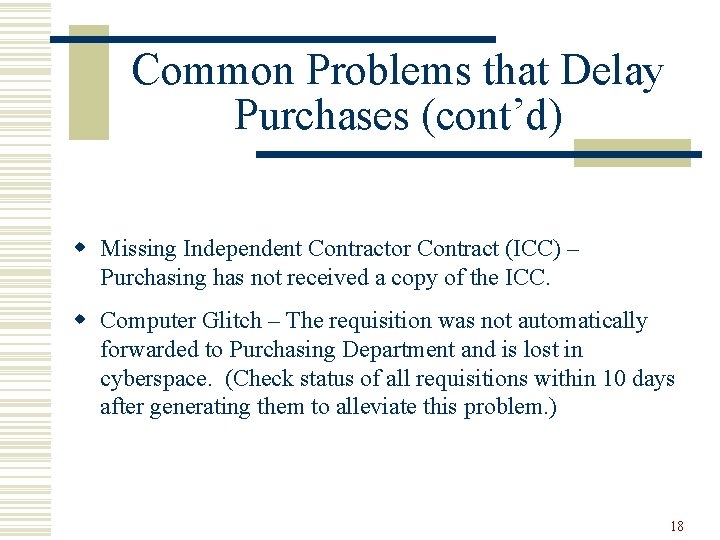 Common Problems that Delay Purchases (cont’d) w Missing Independent Contractor Contract (ICC) – Purchasing