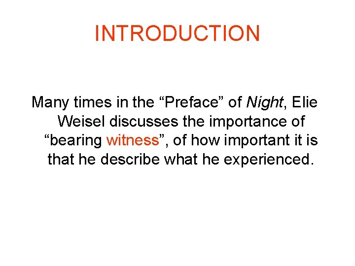 INTRODUCTION Many times in the “Preface” of Night, Elie Weisel discusses the importance of