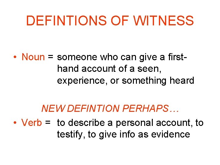 DEFINTIONS OF WITNESS • Noun = someone who can give a firsthand account of