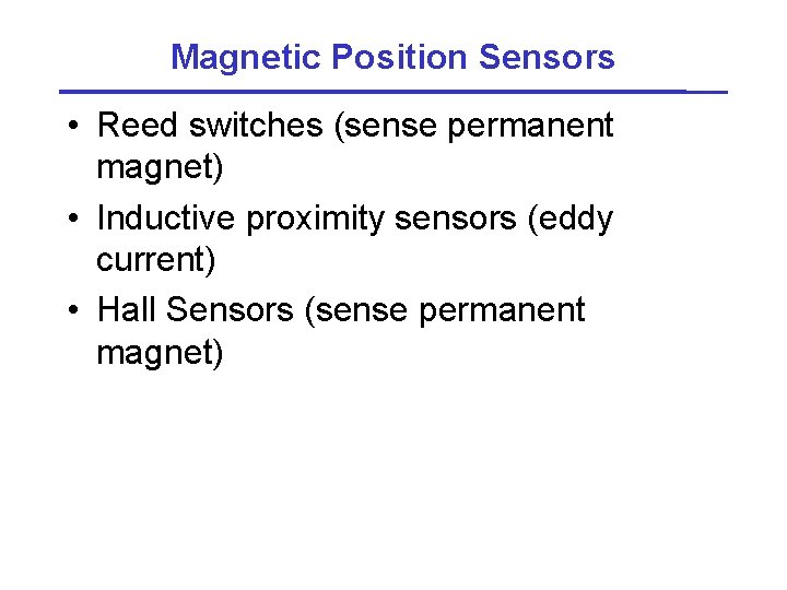Magnetic Position Sensors • Reed switches (sense permanent magnet) • Inductive proximity sensors (eddy