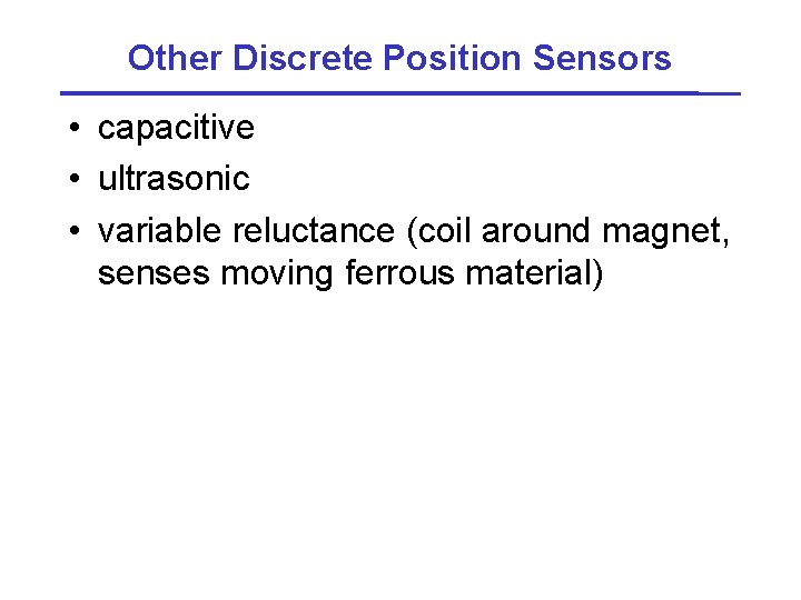 Other Discrete Position Sensors • capacitive • ultrasonic • variable reluctance (coil around magnet,