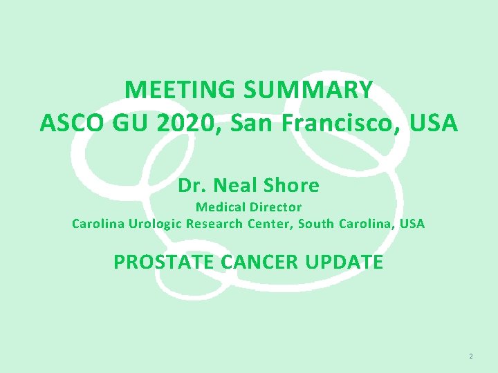 MEETING SUMMARY ASCO GU 2020, San Francisco, USA Dr. Neal Shore Medical Director Carolina