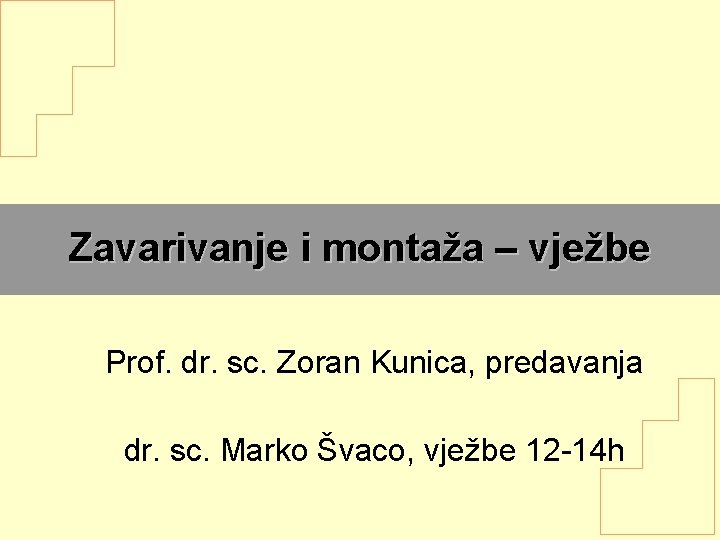 Zavarivanje i montaža – vježbe Prof. dr. sc. Zoran Kunica, predavanja dr. sc. Marko