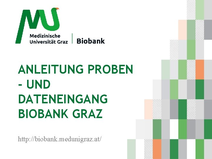 ANLEITUNG PROBEN - UND DATENEINGANG BIOBANK GRAZ http: //biobank. medunigraz. at/ 