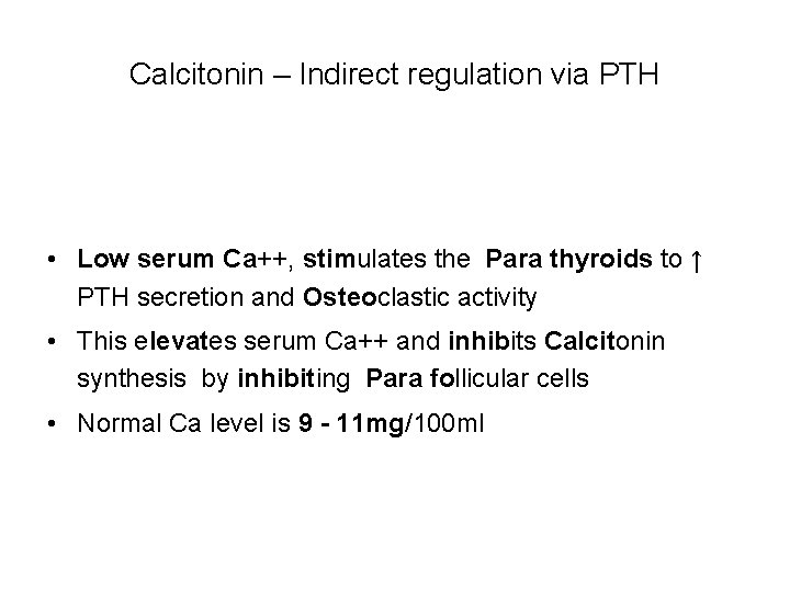 Calcitonin – Indirect regulation via PTH • Low serum Ca++, stimulates the Para thyroids