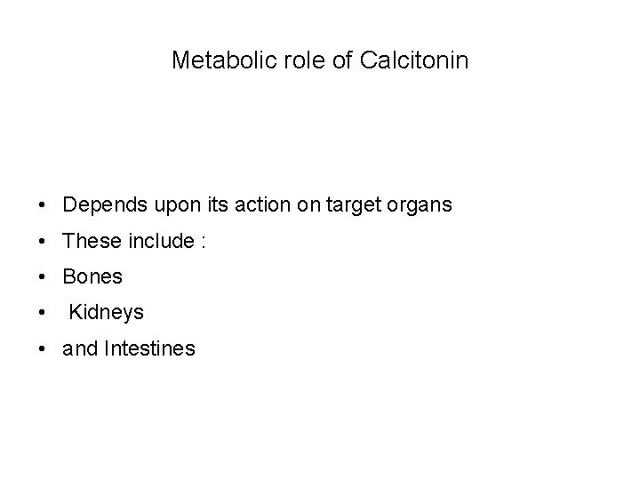 Metabolic role of Calcitonin • Depends upon its action on target organs • These