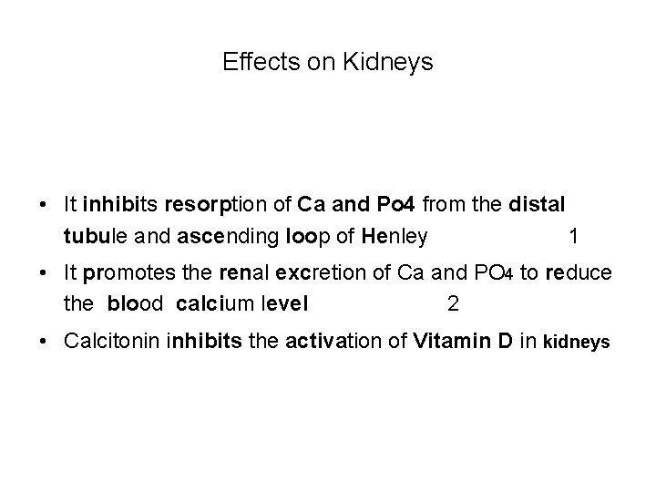 Effects on Kidneys • It inhibits resorption of Ca and Po 4 from the