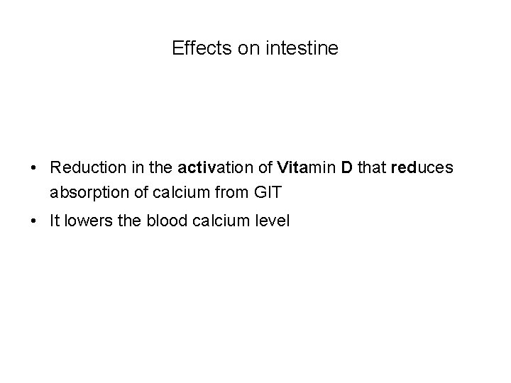 Effects on intestine • Reduction in the activation of Vitamin D that reduces absorption