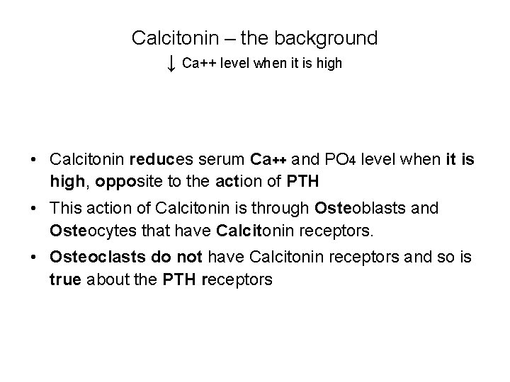 Calcitonin – the background ↓ Ca++ level when it is high • Calcitonin reduces