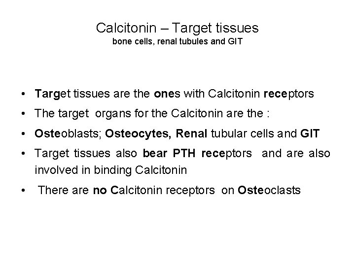 Calcitonin – Target tissues bone cells, renal tubules and GIT • Target tissues are