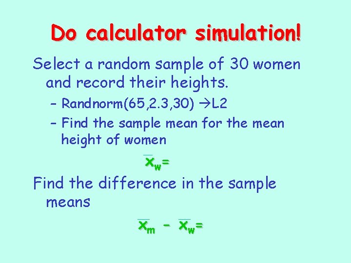 Do calculator simulation! Select a random sample of 30 women and record their heights.
