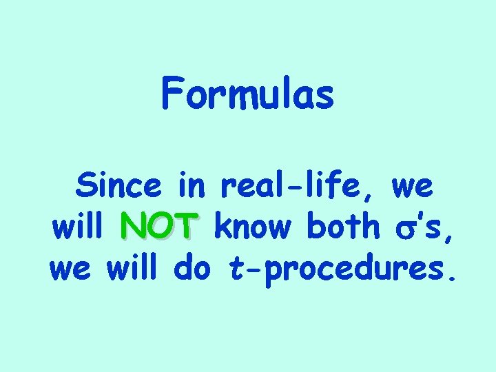 Formulas Since in real-life, we will NOT know both s’s, we will do t-procedures.