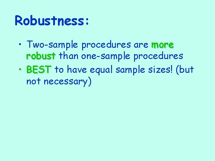 Robustness: • Two-sample procedures are more robust than one-sample procedures • BEST to have
